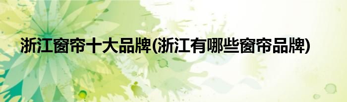 浙江窗帘十大品牌(浙江有哪些窗帘品牌)