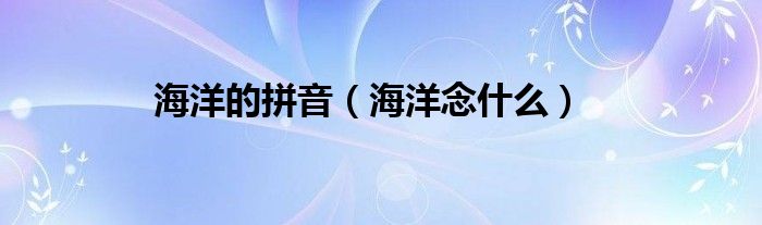 海洋的拼音（海洋念什么）