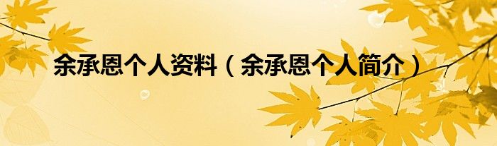 余承恩个人资料（余承恩个人简介）