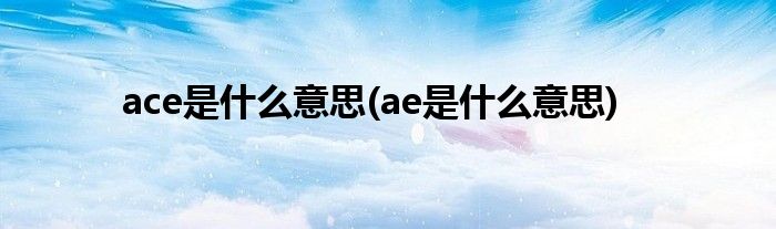 ace是什么意思(ae是什么意思)