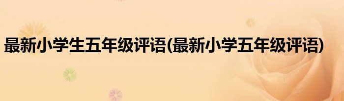 最新小学生五年级评语(最新小学五年级评语)