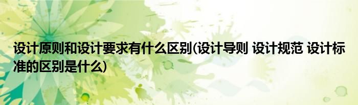 设计原则和设计要求有什么区别(设计导则 设计规范 设计标准的区别是什么)