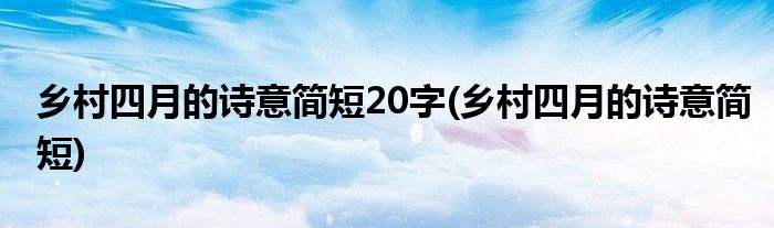 乡村四月的诗意简短20字(乡村四月的诗意简短)