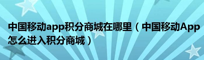 中国移动app积分商城在哪里（中国移动App怎么进入积分商城）