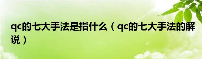 qc的七大手法是指什么（qc的七大手法的解说）