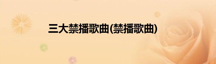 三大禁播歌曲(禁播歌曲)