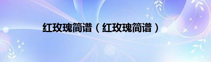 红玫瑰简谱（红玫瑰简谱）