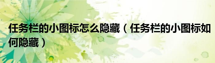 任务栏的小图标怎么隐藏（任务栏的小图标如何隐藏）