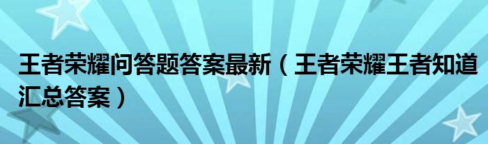 荣耀问答题答案最新（荣耀知道汇总答案）