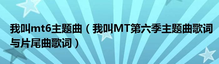 我叫mt6主题曲（我叫MT第六季主题曲歌词与片尾曲歌词）