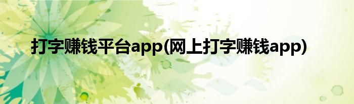 打字赚钱平台app(网上打字赚钱app)