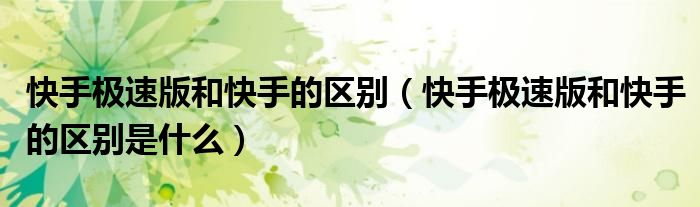 快手极速版和快手的区别（快手极速版和快手的区别是什么）