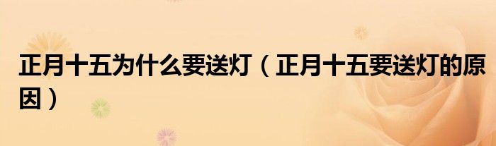 正月十五为什么要送灯（正月十五要送灯的原因）