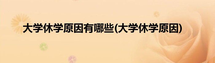 大学休学原因有哪些(大学休学原因)