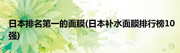 日本排名的面膜(日本补水面膜排行榜10强)