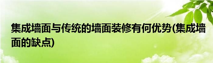 集成墙面与传统的墙面装修有何优势(集成墙面的缺点)