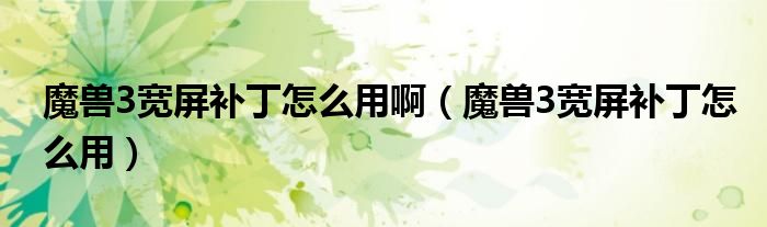魔兽3宽屏补丁怎么用啊（魔兽3宽屏补丁怎么用）
