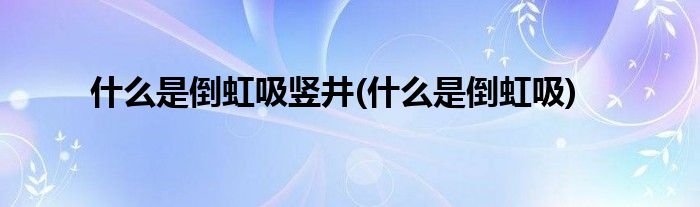什么是倒虹吸竖井(什么是倒虹吸)