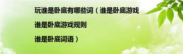 玩谁是卧底有哪些词（谁是卧底游戏|谁是卧底游戏规则|谁是卧底词语）