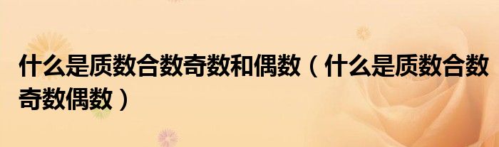 什么是质数合数奇数和偶数（什么是质数合数奇数偶数）