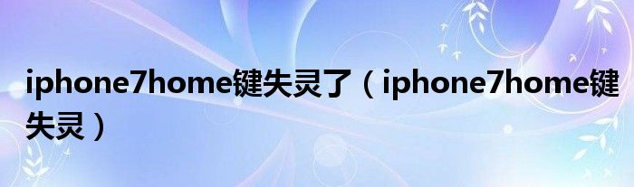 iphone7home键失灵了（iphone7home键失灵）