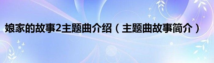 娘家的故事2主题曲介绍（主题曲故事简介）