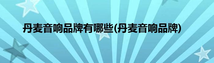 丹麦音响品牌有哪些(丹麦音响品牌)