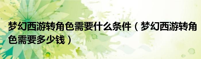 梦幻西游转角色需要什么条件（梦幻西游转角色需要多少钱）