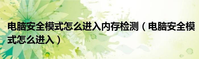 电脑安全模式怎么进入内存检测（电脑安全模式怎么进入）