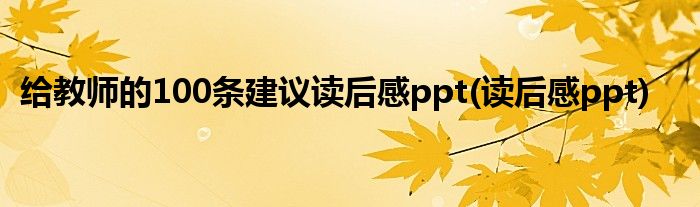 给教师的100条建议读后感ppt(读后感ppt)