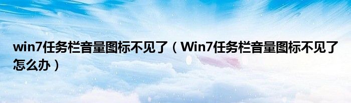 win7任务栏音量图标不见了（Win7任务栏音量图标不见了怎么办）
