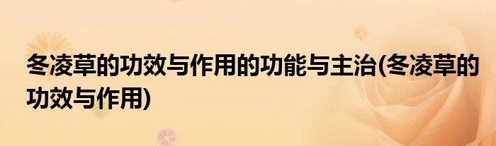 冬凌草的功效与作用的功能与主治(冬凌草的功效与作用)