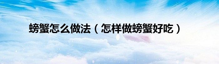 螃蟹怎么做法（怎样做螃蟹好吃）