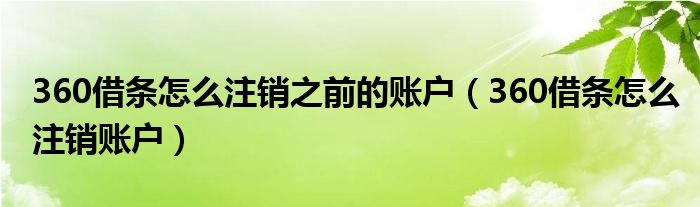 360借条怎么注销之前的账户（360借条怎么注销账户）