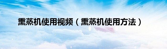 熏蒸机使用视频（熏蒸机使用方法）