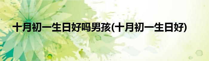 十月初一生日好吗男孩(十月初一生日好)