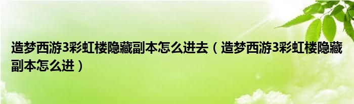 造梦西游3彩虹楼隐藏副本怎么进去（造梦西游3彩虹楼隐藏副本怎么进）