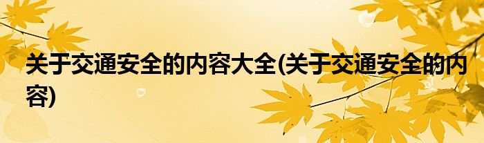 关于交通安全的内容大全(关于交通安全的内容)