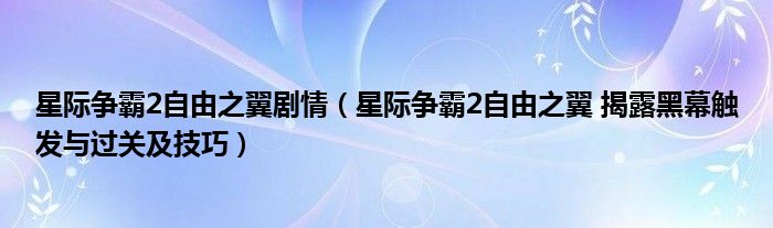 星际争霸2自由之翼剧情（星际争霸2自由之翼 揭露黑幕触发与过关及技巧）