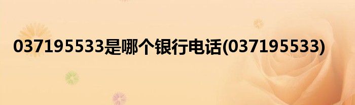 037195533是哪个银行电话(037195533)