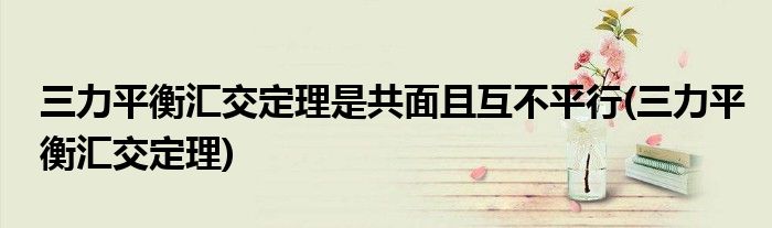 三力平衡汇交定理是共面且互不平行(三力平衡汇交定理)