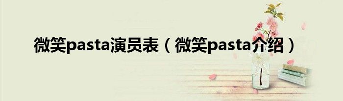 微笑pasta演员表（微笑pasta介绍）