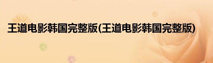 王道电影韩国完整版(王道电影韩国完整版)