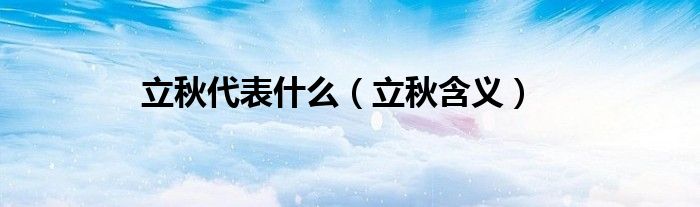 立秋代表什么（立秋含义）