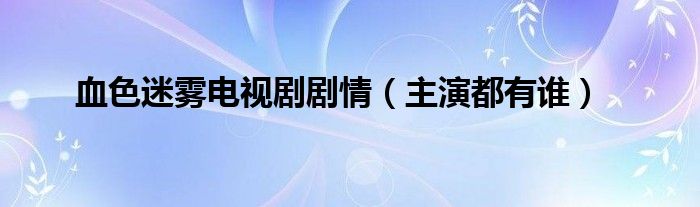 血色迷雾电视剧剧情（主演都有谁）