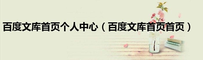 百度文库首页个人中心（百度文库首页首页）