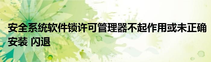 安全系统软件锁许可管理器不起作用或未正确安装 闪退