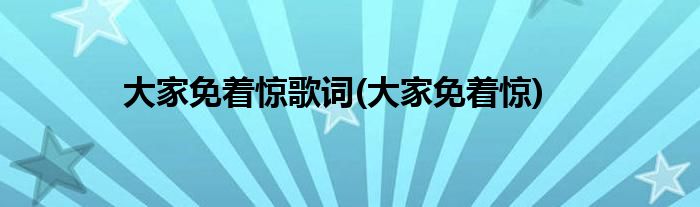 大家免着惊歌词(大家免着惊)