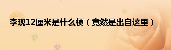 李现12厘米是什么梗（竟然是出自这里）