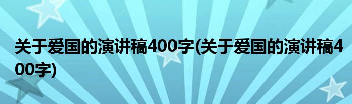 关于爱国的演讲稿400字(关于爱国的演讲稿400字)